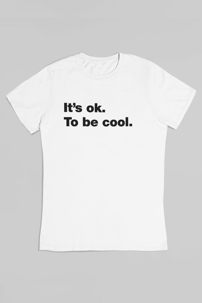 It’s Ok. To Be Cool
