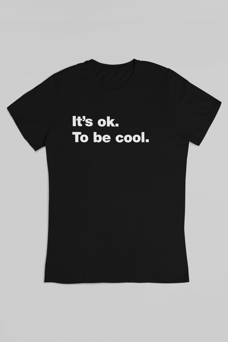 It’s Ok. To Be Cool